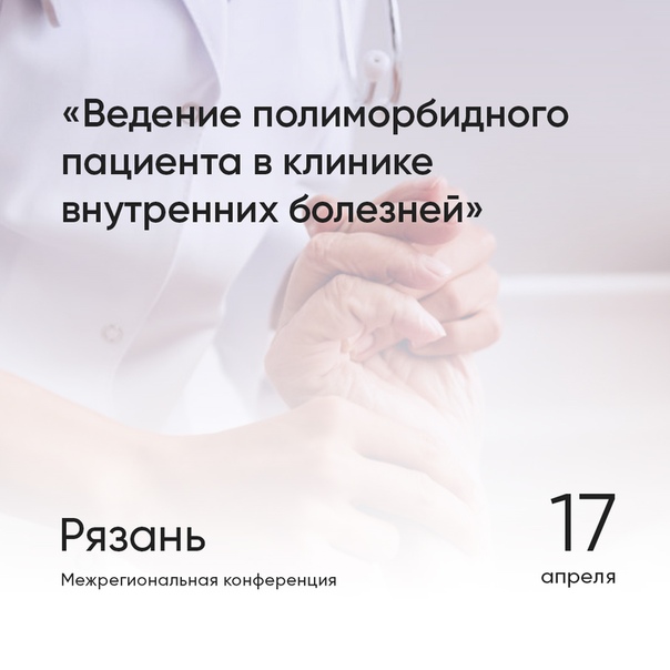 Уже в среду (17 апреля) в Рязани состоится межрегиональная конференция «Ведение полиморбидного пациента в клинике внутренних болезней» 